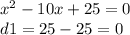 {x}^{2} - 10x + 25 = 0 \\ d1 = 25 - 25 = 0