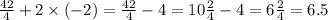 \frac{42}{4} + 2 \times ( - 2) = \frac{42}{4} - 4 = 10 \frac{2}{4} - 4 = 6 \frac{2}{4} = 6.5