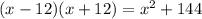 (x - 12)(x + 12) = x {}^{2} + 144