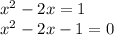 {x}^{2} - 2x = 1 \\ {x}^{2} - 2x - 1 = 0