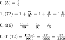 0,(5)= \frac{5}{9}\\\\1,(72)=1+ \frac{72}{99}=1+ \frac{8}{11}=1 \frac{8}{11}\\\\0,4(6)= \frac{46-4}{90}= \frac{42}{90}= \frac{7}{15}\\\\0,01(12)= \frac{112-1}{9900}= \frac{111}{9900}= \frac{37}{3300}