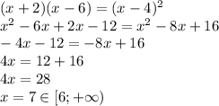 (x+2)(x-6)=(x-4)^2 \\x^2-6x+2x-12=x^2-8x+16 \\-4x-12=-8x+16 \\4x=12+16 \\4x=28 \\x=7 \in [6;+\infty)