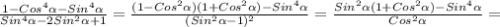 \frac{1-Cos^{4} \alpha -Sin ^{4} \alpha }{Sin ^{4} \alpha -2Sin ^{2} \alpha +1 } = \frac{(1-Cos ^{2} \alpha )(1+Cos ^{2} \alpha) -Sin ^{4} \alpha}{(Sin ^{2} \alpha -1) ^{2} }= \frac{Sin ^{2} \alpha (1+Cos^{2} \alpha )-Sin ^{4} \alpha }{Cos ^{2} \alpha }=