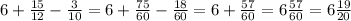 6+\frac{15}{12}-\frac{3}{10}=6+\frac{75}{60}-\frac{18}{60}=6+\frac{57}{60}=6\frac{57}{60}=6\frac{19}{20}