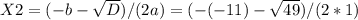 X2=(-b- \sqrt{D})/(2a)=(-(-11)- \sqrt{49})/(2*1)