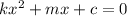 kx {}^{2} + mx + c = 0