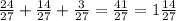 \frac{24}{27}+ \frac{14}{27}+ \frac{3}{27}= \frac{41}{27} = 1 \frac{14}{27} \\ &#10;