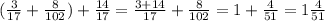 ( \frac{3}{17} + \frac{8}{102} ) + \frac{14}{17} = \frac{3 + 14}{17} + \frac{8}{102} = 1 + \frac{4}{51} = 1 \frac{4}{51}