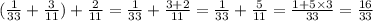 ( \frac{1}{ 33} + \frac{3}{11} ) + \frac{2}{11} = \frac{1}{33} + \frac{3 + 2}{11} = \frac{1}{33} + \frac{5}{11} = \frac{1 + 5 \times 3}{33} = \frac{16}{33}