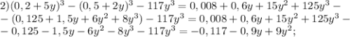 2) (0,2+5y)^3-(0,5+2y)^3-117y^3=0,008+0,6y+15y^2+125y^3- \\ -(0,125+1,5y+6y^2+8y^3)-117y^3=0,008+0,6y+15y^2+125y^3- \\ -0,125-1,5y-6y^2-8y^3-117y^3=-0,117-0,9y+9y^2;