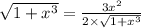 \sqrt{1 + {x}^{3} } = \frac{3 {x}^{2} }{2 \times \sqrt{1 + {x}^{3} } }