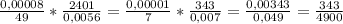 \frac{0,00008}{49} * \frac{2401}{0,0056} = \frac{0,00001}{7}* \frac{343}{0,007}= \frac{0,00343}{0,049}= \frac{343}{4900}