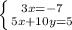 \left \{ {3x=-7} \atop {5x+10y=5}} \right.