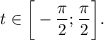 t\in \bigg[- \dfrac{\pi}{2} ;\dfrac{\pi}{2} \bigg].