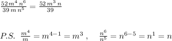 \frac{52\, m^4\, n^6}{39\, m\, n^5}= \frac{52\, m^3\, n}{39} \\\\\\P.S.\; \; \frac{m^4}{m}=m^{4-1}=m^3\; ,\; \; \; \; \frac{n^6}{n^5}=n^{6-5}=n^1=n