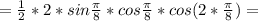 = \frac{1}{2}*2*sin \frac{ \pi }{8} *cos \frac{ \pi }{8}*cos(2* \frac{ \pi }{8} )=