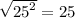 \sqrt{ {25}^{2} } = 25