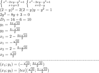 \left \{ {{x^2-2xy-y^2=1} \atop {x+y=2}} \right. \left \{ {{x^2-2xy-y^2=1} \atop {x=2-y}} \right. \\(2-y)^2-2(2-y)y-y^2=1\\2y^2-8y+3=0\\D_1=16-6=10\\y_1= \frac{4+ \sqrt{10} }{2} \\y_2=\frac{4- \sqrt{10} }{2} \\x_1=2-\frac{4+ \sqrt{10} }{2} \\x_1=- \frac{ \sqrt{10} }{2}\\x_2=2-\frac{4- \sqrt{10} }{2} \\x_2= \frac{ \sqrt{10} }{2} \\........................................................................................\\&#10;(x_1;y_1) =(- \frac{ \sqrt{10} }{2} ;\frac{4+ \sqrt{10} }{2} )\\(x_2;y_2)=<img src=