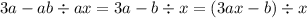 3a - ab \div ax = 3a - b \div x = (3ax - b) \div x