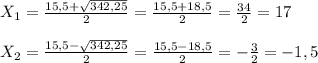 X _{1}= \frac{15,5+ \sqrt{342,25} }{2}= \frac{15,5+18,5}{2}= \frac{34}{2} }=17\\\\X _{2}= \frac{15,5- \sqrt{342,25} }{2} = \frac{15,5-18,5}{2}=- \frac{3}{2}=-1,5