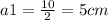 a1 = \frac{10}{2} = 5cm