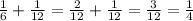 \frac{1}{6} + \frac{1}{12} = \frac{2}{12} + \frac{1}{12} = \frac{3}{12} = \frac{1}{4}