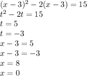 (x - 3) {}^{2} - 2(x - 3) = 15 \\ t {}^{2} - 2t = 15 \\ t = 5 \\ t = - 3 \\ x - 3 = 5 \\ x - 3 = - 3 \\ x = 8 \\ x = 0