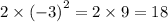 2 \times {( - 3)}^{2} = 2 \times 9 = 18