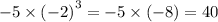 - 5 \times {( - 2)}^{3} = - 5 \times ( - 8) = 40