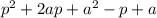 p^{2} +2ap+ a^{2} -p+a