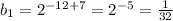 b_1=2^{-12+7}=2^{-5}= \frac{1}{32}