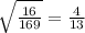 \sqrt{ \frac{16}{169} } = \frac{4}{13}