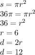 s = \pi {r}^{2} \\ 36\pi = \pi r^{2} \\ 36 = {r}^{2} \\ r = 6 \\ d = 2r \\ d = 12