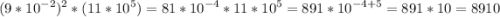 \displaystyle (9*10^{-2})^2*(11*10^5)=81*10^{-4}*11*10^5=891*10^{-4+5}=891*10=8910