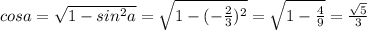 cosa= \sqrt{1-sin^2a} = \sqrt{1-( -\frac{2}{3} )^2} = \sqrt{ 1-\frac{4}{9} } = \frac{ \sqrt{5} }{3}