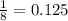 \frac{1}{8} = 0.125