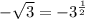 - \sqrt{3} = - {3}^{ \frac{1}{2} }