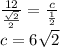 \frac{12}{ \frac{ \sqrt{2} }{2} } = \frac{c}{ \frac{1}{2} } \\ c = 6 \sqrt{2}