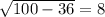 \sqrt{100-36}=8