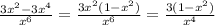 \frac{3 x^{2} -3 x^{4} }{ x^{6} }= \frac{3 x^{2} (1- x^{2} )}{ x^{6} }= \frac{3(1- x^{2} )}{ x^{4} }