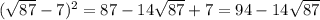 ( \sqrt{87} - 7)^{2} = 87 - 14 \sqrt{87} + 7 = 94 - 14 \sqrt{87}