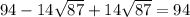 94 - 14 \sqrt{87} + 14 \sqrt{87} = 94