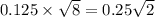 0.125 \times \sqrt{8} = 0.25 \sqrt{2}