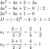 4a^2-4a+2=2a\\ 4a^2-6a+2=0~~|:2\\ 2a^2-3a+1=0\\ D=(-3)^2-4\cdot 2\cdot 1=1\\ \\ a_1=\dfrac{3-1}{2\cdot 2}=\dfrac{2}{4}=\dfrac{1}{2}\\ \\ a_2=\dfrac{3+1}{2\cdot 2}=\dfrac{4}{4}=1