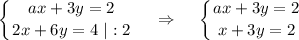 \displaystyle \left \{ {{ax+3y=2} \atop {2x+6y=4~|:2}} \right.~~~\Rightarrow~~~\left \{ {{ax+3y=2} \atop {x+3y=2}} \right.