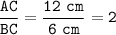 \tt\displaystyle \frac{AC}{BC}=\frac{12\ cm}{6\ cm}=2