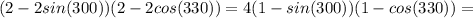 (2-2 sin(300))(2-2cos(330))=4(1-sin(300))(1-cos(330))=