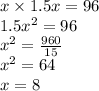 x \times 1.5x = 96 \\ 1.5 {x}^{2} = 96 \\ {x}^{2} = \frac{960}{15} \\ {x}^{2} = 64 \\ x = 8