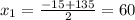 x_{1} = \frac{-15+135}{2} =60