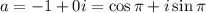 a=-1+0i=\cos \pi +i\sin \pi